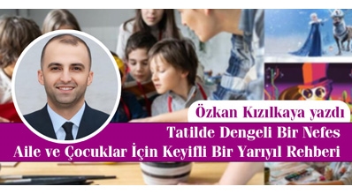 Özkan Kızılkaya Yazdı: Tatilde Dengeli Bir Nefes: Aile ve Çocuklar İçin Keyifli Bir Yarıyıl Rehberi