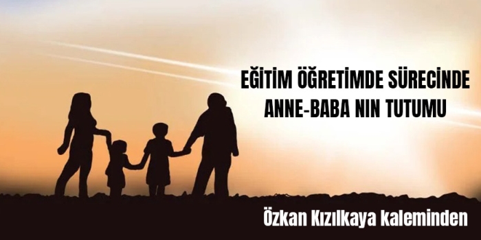 Özkan Kızılkaya yazdı: Eğitim Öğretimde Sürecinde Anne-Babanın Tutumu