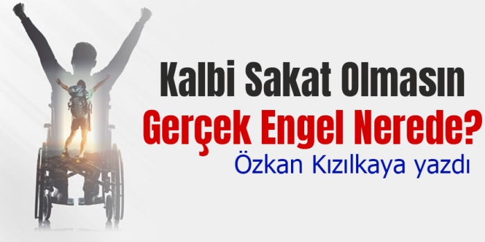 Özkan Kızılkaya yazdı: Kalbi Sakat Olmasın: Gerçek Engel Nerede?