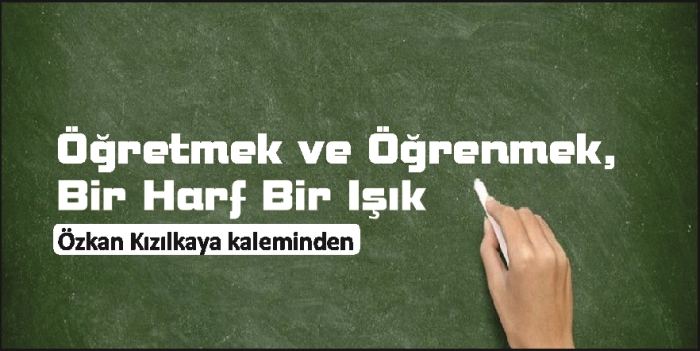 Özkan Kızılkaya yazdı: Öğretmek ve Öğrenmek, Bir Harf Bir Işık