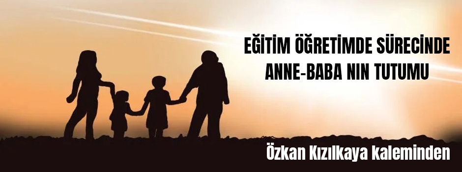 Özkan Kızılkaya yazdı: Eğitim Öğretimde Sürecinde Anne-Babanın Tutumu